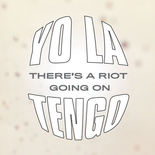 YO LA TENGO There's a riot going on